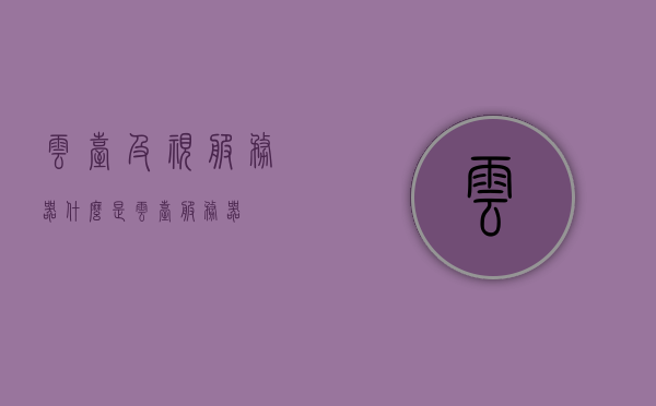 云台及视服务器（什么是云台服务器），云台及视服务器概述，探索云台服务器的定义与功能，云台及视服务器，定义、功能与概述探索