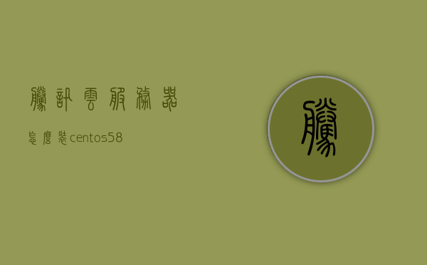 腾讯云服务器怎么装centos5.8（腾讯云服务器怎么装2008），腾讯云服务器安装CentOS 5.8（及2008版本）指南，腾讯云服务器安装CentOS 5.8及2008版本指南，腾讯云服务器安装CentOS 5.8及2008版本指南详解，腾讯云服务器安装CentOS 5.8及2008版本详解指南，腾讯云服务器安装CentOS 5.8及2008版本详解教程