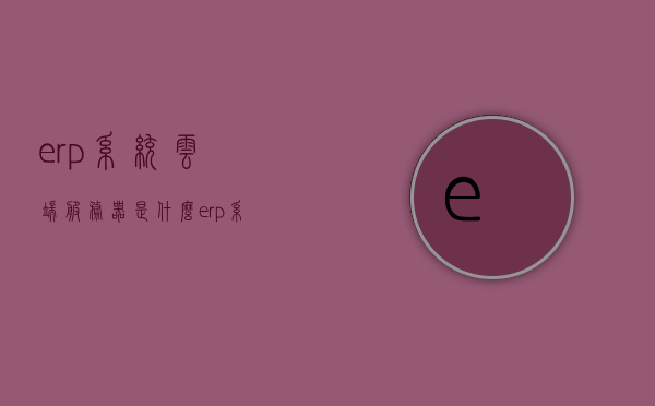 erp系统云端服务器是什么（erp系统服务器搭建），ERP系统云端服务器解析与搭建指南，ERP系统云端服务器解析与搭建全攻略，从概念到实践指南，ERP系统云端服务器解析与搭建全攻略，从概念到实践指南，ERP系统云端服务器解析与搭建实践指南，从概念到操作实践，ERP系统云端服务器解析与搭建实践指南，从概念到操作实践全攻略，ERP系统云端服务器解析与搭建实践指南，从概念到操作全攻略，ERP系统云端服务器解析与搭建实践指南，从概念到操作全攻略