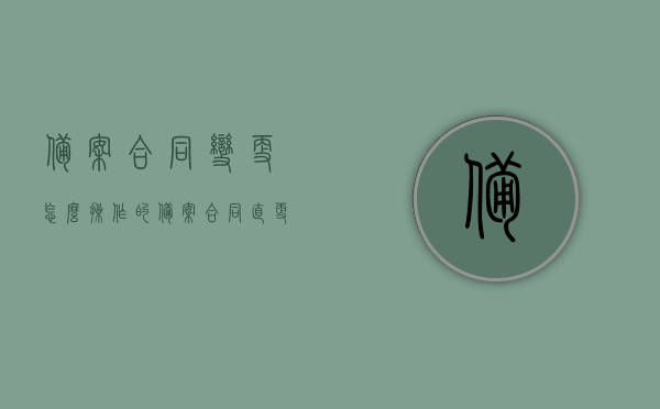 备案合同变更怎么操作的（备案合同直更），备案合同变更操作指南，直接更改备案合同流程解析