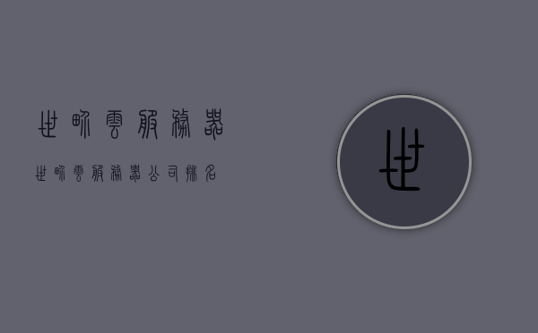 世界云服务器（世界云服务器公司排名），全球云服务器概览，顶尖公司排名及市场分析