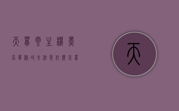 天翼云主机黑名单修改方法是什么（天翼云主机默认密码），天翼云主机黑名单修改及默认密码设置指南，天翼云主机黑名单修改及默认密码设置详解，操作指南与教程，天翼云主机黑名单修改及默认密码设置详解，操作指南与教程