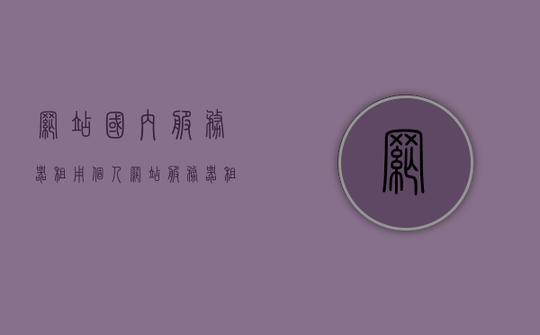 网站国内服务器租用（个人网站服务器租用），个人网站服务器租用指南，如何选择国内服务器租用服务？，个人网站服务器租用指南，如何选择国内服务器租用服务？，个人网站服务器租用指南，如何选择国内服务器租用服务？，个人网站服务器租用指南，如何选择国内服务器租用服务？，个人网站服务器租用指南，如何选择国内优质服务器租用服务？，个人网站服务器租用指南，如何选择国内优质服务器租用服务？，个人网站服务器租用指南，如何选择国内优质服务器租用服务？，个人网站服务器租用指南，如何选择国内优质服务器租用服务？