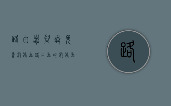 路由器架设免费服务器（路由器的服务器怎么设置），路由器架设免费服务器，设置指南，路由器架设免费服务器，设置指南与教程，路由器免费服务器架设全攻略，设置指南与教程