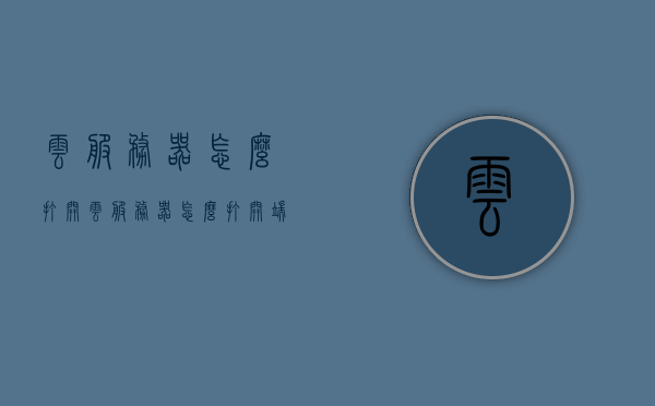 云服务器怎么打开（云服务器怎么打开端口），云服务器端口如何开启及操作指南，云服务器端口开启操作指南，如何打开云服务器及端口设置步骤 第1张