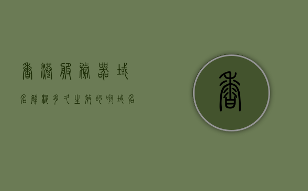 香港服务器域名解析多久生效的啊（域名 香港），香港服务器域名解析生效时间解析，多久生效？，香港服务器域名解析生效时间及解析指南，香港服务器域名解析生效时间与解析指南，解析时间解析揭秘！，香港服务器域名解析生效时间与解析指南揭秘！