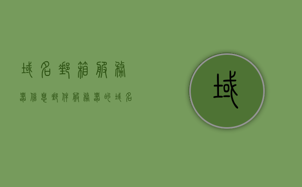 域名邮箱服务器信息（邮件服务器的域名是唯一的吗），域名邮箱服务器信息解析，邮件服务器的域名是否唯一？
