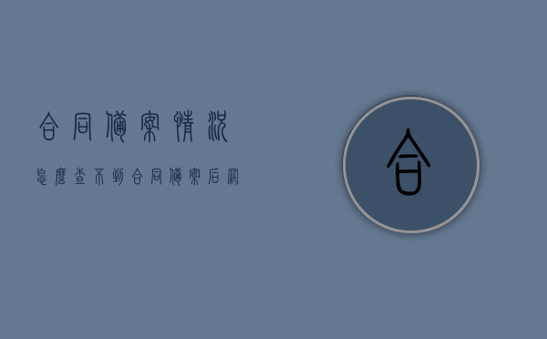 合同备案情况怎么查不到（合同备案后网上查不到什么原因），合同备案情况无法查询的原因解析，合同备案情况无法查询原因解析，为何合同备案后网上查不到？，合同备案情况无法查询原因解析，为何网上查不到合同备案信息？，合同备案无法查询原因解析，为何网上查不到合同备案信息？，合同备案无法网上查询原因解析，为何查不到合同备案信息？