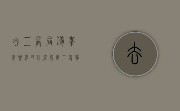 去工商局备案需要带些什么资料（工商备案去哪），工商备案所需资料及流程，全面了解备案要求和地点