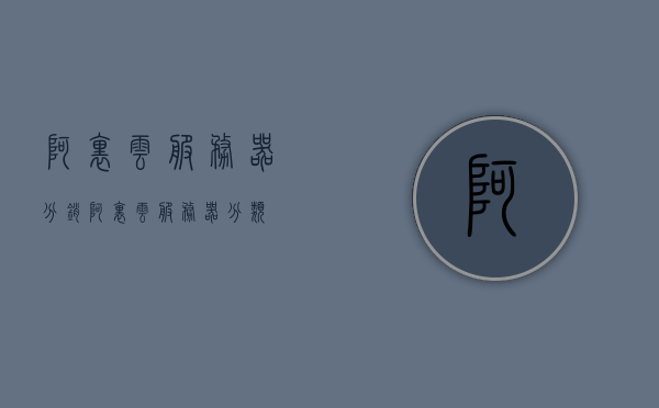 阿里云服务器分销（阿里云服务器分类），阿里云服务器分销概览，分类解析与指南，阿里云服务器分销概览及分类解析指南，阿里云服务器分销概览与分类解析指南