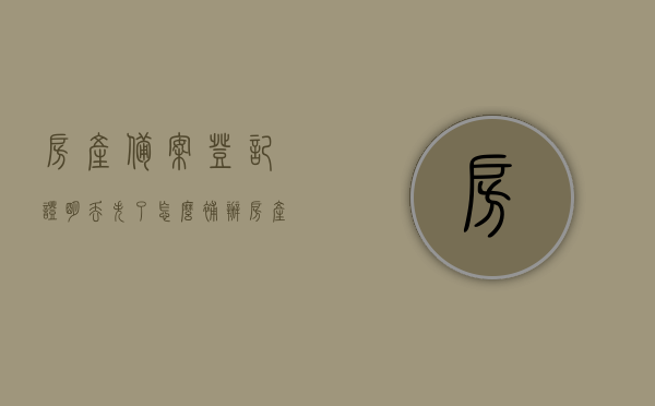 房产备案登记证明丢失了怎么补办（房产备案书丢失怎么办），房产备案登记证明丢失补办指南，如何应对房产备案书遗失问题，房产备案登记证明丢失补办指南，应对房产备案书遗失的解决方法，房产备案登记证明丢失补办指南，应对房产备案书遗失的解决方法，房产备案登记证明丢失补办指南，应对房产备案书遗失的有效方法，房产备案登记证明丢失补办指南，解决房产备案书遗失的有效方法，房产备案登记证明丢失补办指南，解决房产备案书遗失的有效方法，房产备案登记证明丢失补办指南，解决房产备案书遗失的有效方法