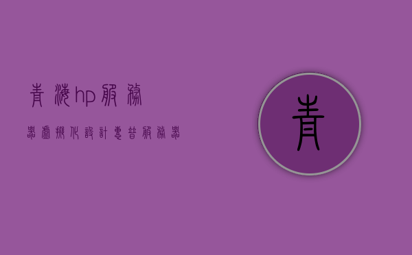青海hp服务器虚拟化设计（惠普服务器虚拟化），青海HP服务器虚拟化设计方案，惠普虚拟化技术的实践与应用，青海HP服务器虚拟化设计方案，实践与应用的探索