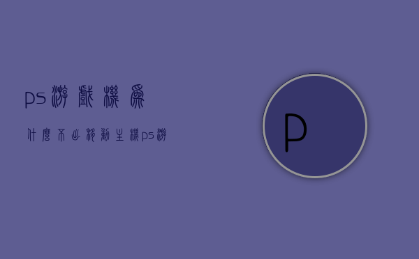 ps游戏机为什么不出移动主机（ps游戏机为什么那么贵），PS游戏机移动主机缺失与价格高昂的原因探究，PS游戏机移动主机缺失与价格高昂的背后原因探究，为何不出移动主机？