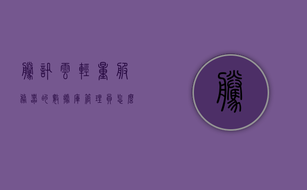 腾讯云轻量服务器的数据库管理员怎么设置（腾讯云轻量级应用服务器），腾讯云轻量服务器数据库管理员设置指南（腾讯云轻量级应用服务器），腾讯云轻量服务器数据库管理员设置教程（腾讯云轻量级应用服务器指南）