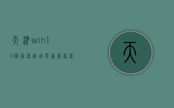 天津win10服务器租用（电脑服务器租赁），天津win10服务器租用，专业电脑服务器租赁服务，天津win10服务器租用与专业电脑服务器租赁服务提供商，天津Win10服务器租用及专业电脑服务器租赁服务提供商介绍，天津Win10服务器租用与专业电脑服务器租赁服务介绍，天津Win10服务器租用及专业电脑服务器租赁服务详解，您的最佳选择指南，天津Win10服务器租用与专业电脑服务器租赁服务详解，您的最佳选择指南，天津Win10服务器租用与专业电脑服务器租赁服务详解，您的最佳选择指南
