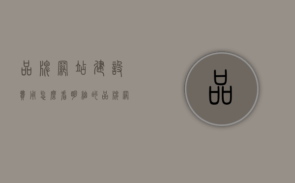 品牌网站建设费用怎么看明细的（品牌网站建设规划书），品牌网站建设费用明细详解，规划书全解析，品牌网站建设费用明细详解与规划书全解析，打造优质品牌网站的建设费用明细指南