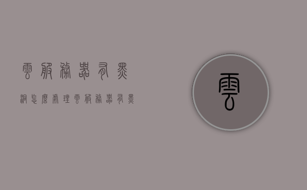 云服务器有黑洞怎么处理（云服务器有黑洞怎么处理掉），云服务器黑洞处理指南，解决方案与应对方法，云服务器黑洞处理全攻略，解决方案与应对方法，云服务器黑洞处理全攻略，解决方案与应对方法详解，云服务器黑洞处理详解，处理指南与应对方法全攻略，云服务器黑洞处理详解，处理指南与应对方法全攻略，云服务器黑洞处理详解，处理指南与应对方法全攻略