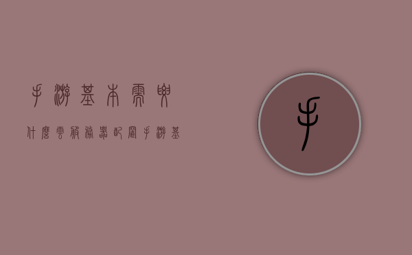 手游基本需要什么云服务器配置（手游基本需要什么云服务器配置才能玩），手游所需的云服务器配置要求，如何选择合适的云服务器支持手游运行？，手游云服务器配置需求解析，如何选择合适的云服务器支持手游运行？