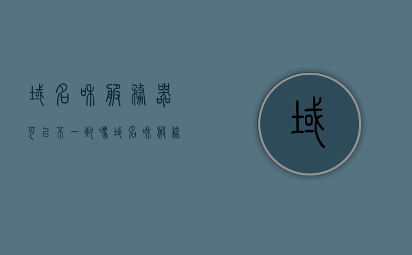 域名和服务器可以不一致吗（域名和服务器可以不一致吗知乎），域名和服务器可以不一致吗？解析域名与服务器不一致的知乎探讨，域名和服务器可以不一致吗？解析及知乎探讨，域名和服务器可以不一致吗？深度解析及知乎探讨