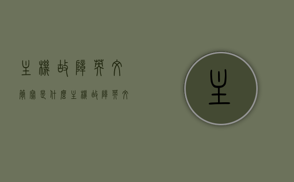主机故障英文简写是什么（主机故障英文怎么说），主机故障的英文简写与表达标题，主机故障英文简称及完整表达方法解析