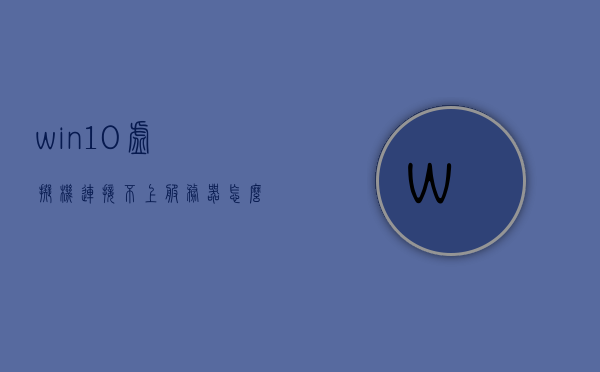 win10虚拟机连接不上服务器怎么办（win10虚拟机无法连接网络），Win10虚拟机无法连接服务器解决方案及网络故障排除指南，Win10虚拟机连接问题解决方案，无法连接服务器与网络故障排除指南，Win10虚拟机连接故障解决方案，服务器连接与网络故障排除指南