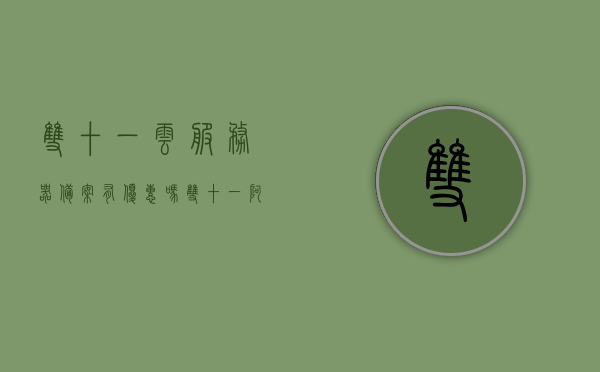双十一云服务器备案有优惠吗（双十一阿里云服务器价格），双十一云服务器优惠来袭，阿里云服务器价格大揭秘！，双十一云服务器优惠大揭秘，阿里云服务器价格折扣来袭！