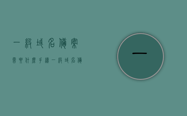 一级域名备案需要什么手续（一级域名备案流程），一级域名备案手续及流程详解，一级域名备案手续与流程详解，从申请到完成的全过程指南，一级域名备案手续全程指南，从申请到完成的详细流程与要求，一级域名备案手续全程指南，从申请到完成的详细流程与要求，一级域名备案全程指南，手续与流程详解，从申请到完成的要求和流程