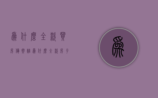 为什么全款买房备案难（为什么全款房子备不了案），全款买房备案难的原因分析，全款买房备案难的原因深度解析，为何备案过程屡受阻？，全款买房备案难，深度解析原因与备案过程受阻的困惑