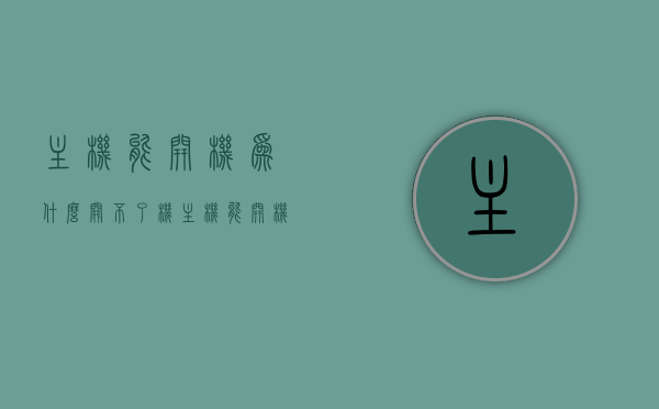 主机能开机为什么关不了机（主机能开机为什么关不了机怎么办），主机能开机却关不了机的原因及解决办法探讨