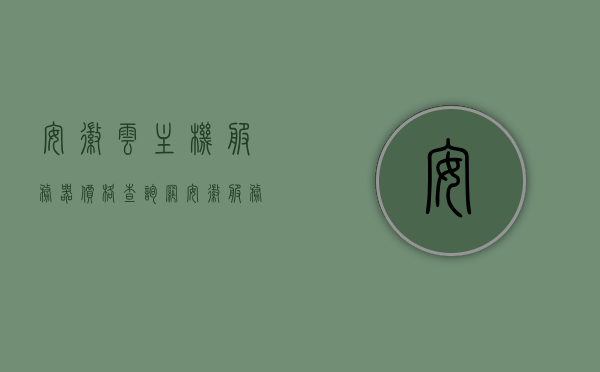 安徽云主机服务器价格查询网（安徽服务器租用），安徽云主机服务器价格查询及服务器租用服务，安徽云主机服务器价格查询与租用服务，安徽服务器租用平台，安徽云主机服务器价格查询与租用服务（安徽服务器租用平台），安徽云主机服务器价格查询与租用服务平台（安徽服务器租用），安徽云主机服务器价格查询与租用服务平台（安徽服务器租用服务），安徽云主机服务器价格查询与租用服务平台（专业提供安徽服务器租用服务），安徽云主机服务器价格查询与租用服务平台（专业提供安徽服务器服务）