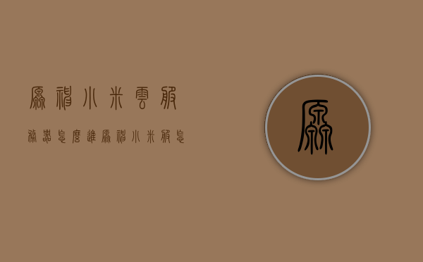 原神小米云服务器怎么进（原神小米服怎么云玩），原神小米云服务器进入指南，小米服云玩攻略，原神小米云服务器进入指南，小米服云玩攻略，原神小米云服务器进入指南，小米服云玩攻略全解析，原神小米云服务器进入指南，全面解析云玩攻略，小米服玩家必备指南，原神小米云服务器进入指南，全面解析云玩攻略，小米服玩家必备攻略
