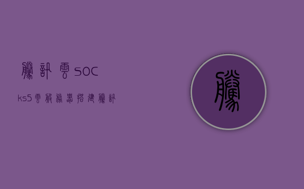 腾讯云socks5云服务器搭建（腾讯云搭建ss教程），腾讯云搭建Socks5服务器教程，教你如何在腾讯云上设置ss/ssr连接，腾讯云搭建Socks5服务器教程，教你如何在腾讯云上设置ss/ssr连接连接教程，腾讯云搭建Socks5服务器教程，教你如何设置ss/ssr连接并连接成功，腾讯云搭建Socks5服务器教程，设置ss/ssr连接并成功连接指南，腾讯云搭建Socks5服务器教程，设置ss/ssr连接并成功连接指南，腾讯云Socks5服务器搭建教程，设置ss/ssr连接并成功连接指南