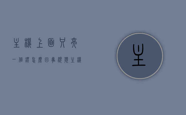 主机上面只亮一个灯怎么回事视频（主机上面只亮一个灯怎么回事视频教程），主机仅亮一个灯的原因解析及解决方案（视频教程），主机仅亮一个灯的原因解析与解决方案（视频教程详解）