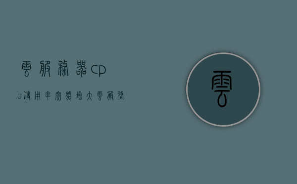 云服务器cpu使用率突然增大（云服务器cpu使用率太高怎么办），云服务器CPU使用率激增解决方案，应对高负载的有效策略，应对云服务器CPU使用率激增的有效策略，高负载解决方案与应对方法