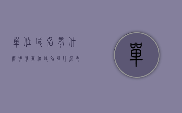 单位域名有什么要求（单位域名有什么要求吗），单位域名的要求与规定解析，单位域名的要求与规定详解，从域名选择到规定解析全攻略，单位域名的选择与规定详解，从选择到规定解析的全攻略 第1张