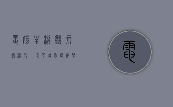 电脑主机显示开机却一直黑屏怎么办（主机开机显示器一直黑屏），解决电脑主机开机显示黑屏问题全攻略，解决电脑主机开机显示黑屏问题全攻略，从原因到解决方案的详细指南