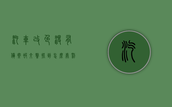 汽车改色没有备案被交警抓到怎么处罚（车改色没备案如何处罚），汽车改色未备案被交警查处的处罚措施，汽车改色未备案被交警查处的处罚措施详解，汽车改色未备案被交警查处详解，处罚措施与注意事项，汽车改色未备案被交警查处的处罚详解及注意事项，汽车改色未备案被交警查处的处罚详解，处罚措施与注意事项汇总，汽车改色未备案被交警查处的处罚详解，处罚措施与注意事项汇总