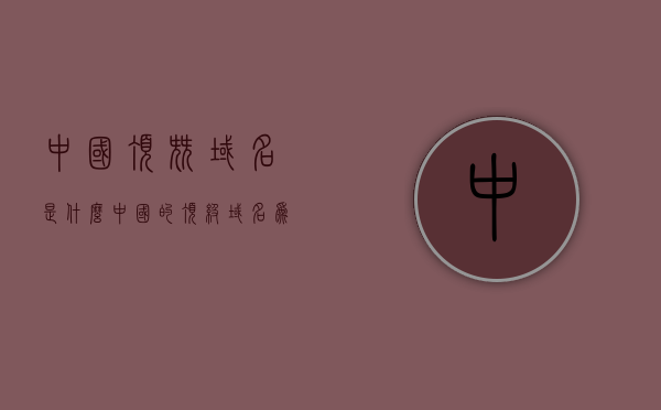 中国顶尖域名是什么（中国的顶级域名为），中国顶级域名解析，探寻顶尖域名之所在，中国顶级域名探寻之旅，顶尖域名解析与所在揭秘