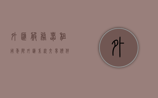 外汇服务器租用年限（外汇系统交易软件租赁），外汇服务器租用时长详解，交易软件的租赁年限探讨，外汇服务器租用与交易软件租赁年限详解，外汇服务器与交易软件租赁年限详解，租用时长及策略探讨