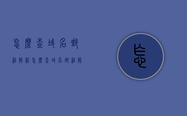 怎么查域名邮箱解析（怎么查域名邮箱解析信息），如何查询域名邮箱解析信息及步骤指南