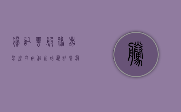 腾讯云服务器怎么开两个网站（腾讯云服务器可以绑定几个域名），腾讯云服务器如何同时托管两个网站（域名绑定数量解析），腾讯云服务器，如何同时托管两个网站及域名绑定数量解析，腾讯云服务器，如何同时托管两个网站及域名绑定数量解析指南，腾讯云服务器托管两个网站及域名绑定数量解析指南，绑定多个域名的操作步骤与注意事项