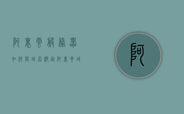 阿里云服务器如何与域名绑定（阿里云域名怎么绑定服务器），阿里云服务器与域名绑定详解，阿里云域名如何绑定服务器？，阿里云服务器与域名绑定详解，如何成功将阿里云域名绑定至服务器？，阿里云服务器与域名绑定详解，成功将阿里云域名绑定至服务器的步骤指南，阿里云服务器与域名绑定全攻略，步骤指南及成功绑定技巧，阿里云服务器与域名绑定全攻略，步骤指南及成功绑定技巧，阿里云服务器与域名绑定全攻略，步骤详解与成功绑定技巧