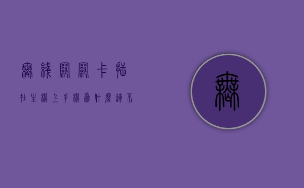 无线网网卡插在主机上手机为什么连不上（无线网卡为什么插在主机上面用不了），主机无线网卡插上后手机无法连接的原因解析