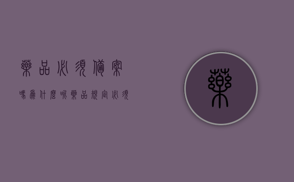 药品必须备案吗为什么呢（药品规定必须有），药品备案规定及其必要性解析