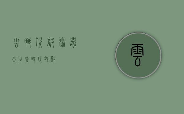 云时代服务器合同（云时代技术），云时代服务器合同技术协议详解，云时代服务器合同技术协议详解及解析，云时代服务器合同技术协议详解与解析，云时代技术的合同内容探讨