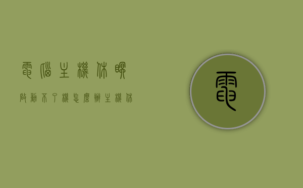 电脑主机休眠启动不了机怎么办（主机休眠后显示器没有反应），电脑主机休眠后无法启动，显示器无反应解决方案，电脑主机休眠后无法启动，显示器无反应解决方案，电脑主机休眠后无法启动，显示器无反应——解决方案与故障排除指南，电脑主机休眠后无法启动，显示器无反应故障排除指南与解决方案，电脑主机休眠后无法启动，显示器无反应——故障排除指南与解决方案，电脑主机休眠后无法启动，显示器无反应——故障排除指南与解决方案详解