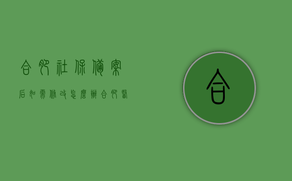 合肥社保备案后如需修改怎么办（合肥医保备案登记），合肥社保备案修改流程及医保备案登记操作指南，合肥社保备案修改流程与医保备案登记操作指南，备案后如何修改及登记操作详解，合肥社保备案修改与医保备案登记操作指南，如何修改及登记操作详解，合肥社保备案修改与医保备案登记操作详解指南，从备案到修改的全程指导，合肥社保备案修改与医保备案登记操作详解，从备案到修改的全程指南，合肥社保备案修改与医保备案登记操作详解，从备案到修改的全程指南，合肥社保备案修改与医保登记操作详解，从备案到修改的全程指南