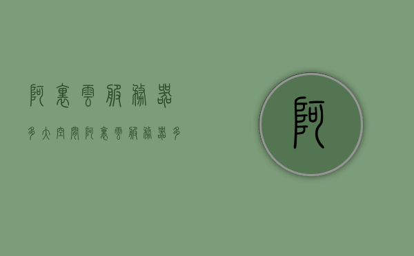阿里云服务器多大空间（阿里云服务器多大空间够用），阿里云服务器空间大小选择指南，如何确定足够的存储空间？