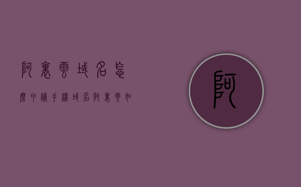 阿里云域名怎么申请手机域名（阿里云如何申请域名），阿里云如何申请手机域名（域名申请教程），阿里云域名申请教程，如何申请手机域名（域名申请指南），阿里云域名申请教程，如何申请手机域名（域名申请指南），阿里云域名申请教程，手把手教你如何申请手机域名（域名申请指南），阿里云域名申请教程，手把手教你如何申请手机域名（域名申请全指南），阿里云域名申请教程，手把手教你如何申请手机域名（全指南），阿里云域名申请教程，手把手教你如何申请手机域名（全指南）