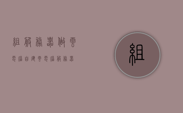 组服务器做云电脑（自建云电脑服务器），自建云电脑服务器，打造个性化云电脑组服务器实践指南，自建云电脑服务器实践指南，打造个性化云电脑组服务器攻略，自建云电脑服务器，个性化云电脑组服务器实践指南与攻略，自建云电脑组服务器实践与个性化指南，打造云电脑服务器攻略，自建云电脑组服务器实践指南，个性化云电脑打造攻略与指南，自建云电脑组服务器实践指南，个性化云电脑的打造与攻略，自建云电脑组服务器实践指南，个性化云电脑的打造与攻略